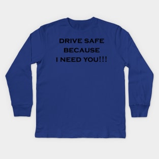 drive safe because i need you Kids Long Sleeve T-Shirt